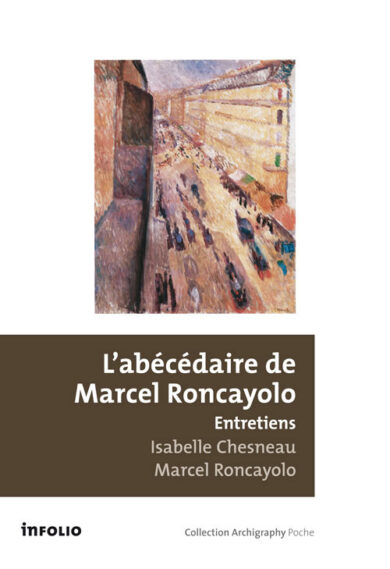 Autour de l’Abécédaire : Livre d’entretiens avec Isabelle Chesneau et Marcel Roncayolo, Genève, InFolio, 201